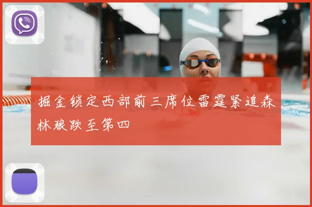 掘金锁定西部前三席位雷霆紧追森林狼跌至第四