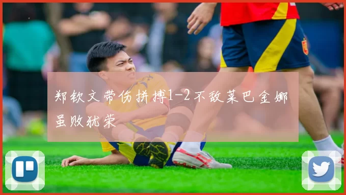 郑钦文带伤拼搏1-2不敌莱巴金娜 虽败犹荣