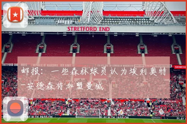 邮报：一些森林球员认为埃利奥特-安德森将加盟曼城