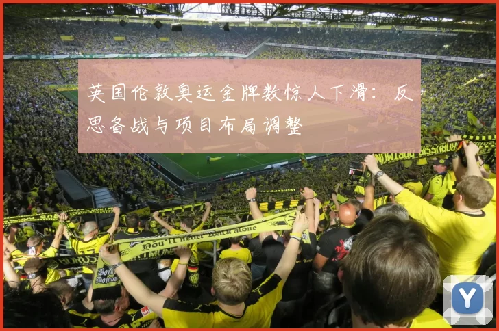 英国伦敦奥运金牌数惊人下滑：反思备战与项目布局调整