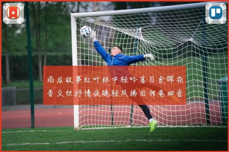 雨后故事红叶林中轻吟落日余晖花香交织抒情夜晚轻风拂旧邻巷回音