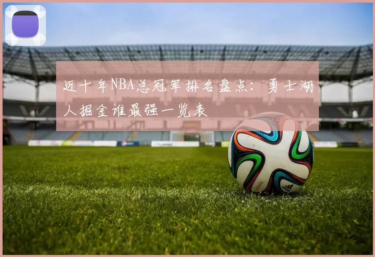 近十年NBA总冠军排名盘点：勇士湖人掘金谁最强一览表